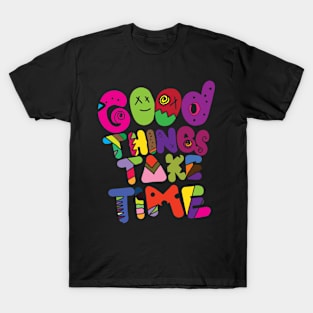 Good Things Take Time T-Shirt